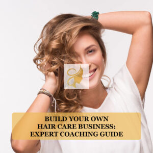 Build Your Own Hair Care Business: Expert Coaching Guide