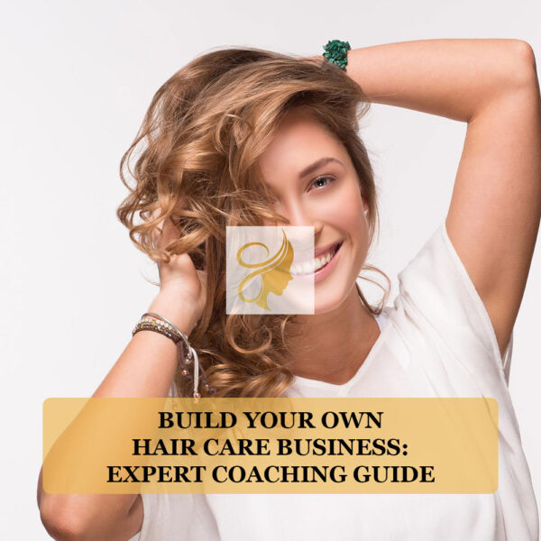 Build Your Own Hair Care Business: Expert Coaching Guide